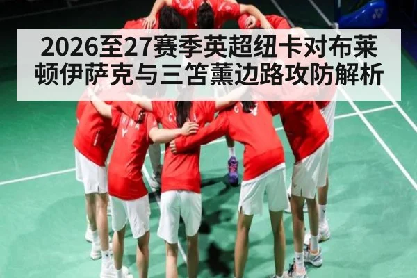 2026至27赛季英超纽卡对布莱顿伊萨克与三笘薰边路攻防解析